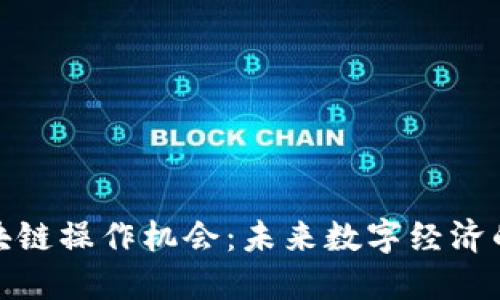 深入探索区块链操作机会：未来数字经济的转型与机遇