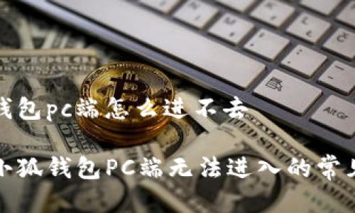 小狐钱包pc端怎么进不去

解决小狐钱包PC端无法进入的常见问题