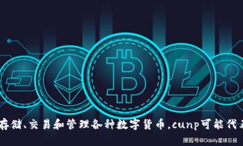 小狐钱包cunp是一个数字货币钱包，旨在提供安全方便的加密数字资产管理工具。通过小狐钱包，用户可以轻松地存储、交易和管理各种数字货币。cunp可能代表某种特定的代币或功能，但具体内容可能会有所不同，建议查看小狐钱包的官方网站或相关社区以获取最新信息。