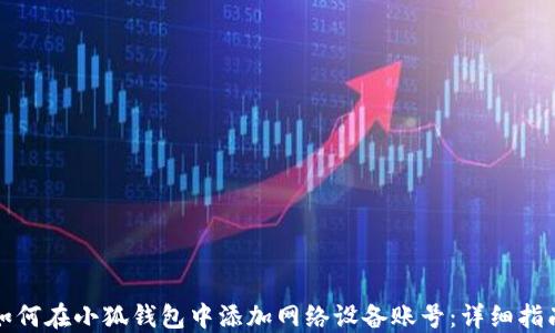 如何在小狐钱包中添加网络设备账号:详细指南
