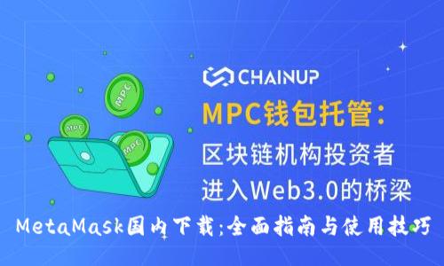 MetaMask国内下载：全面指南与使用技巧