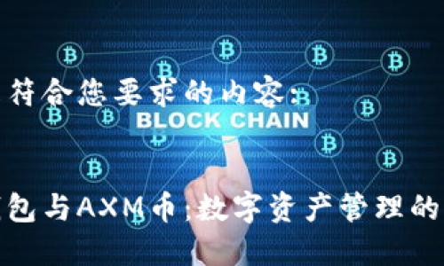 以下是符合您要求的内容:

:
小狐钱包与AXM币：数字资产管理的新选择