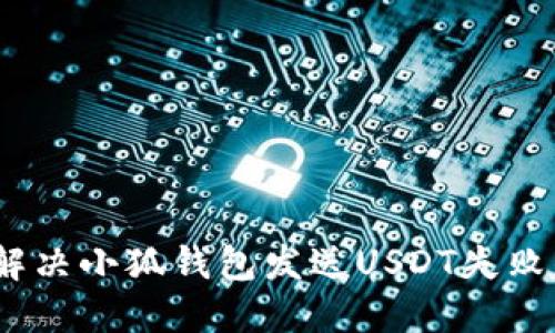 : 如何解决小狐钱包发送USDT失败的问题？