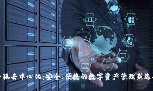 小狐去中心化：安全、便捷的数字资产管理新选择
