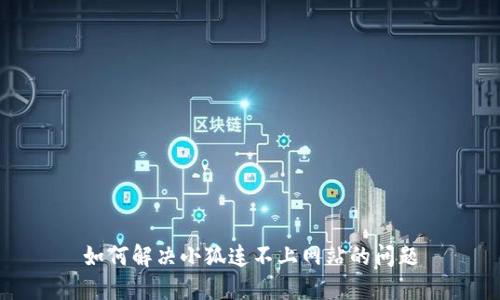 如何解决小狐连不上网站的问题